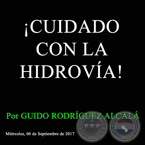¡CUIDADO CON LA HIDROVÍA! - Por GUIDO RODRÍGUEZ ALCALÁ - Miércoles, 06 de Septiembre de 2017